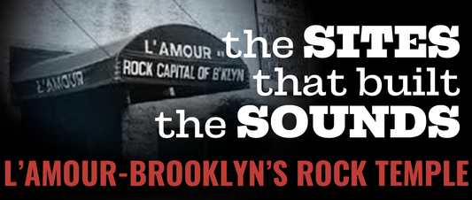 The Sites That Built the Sounds - L’Amour — Brooklyn’s Temple of Rock